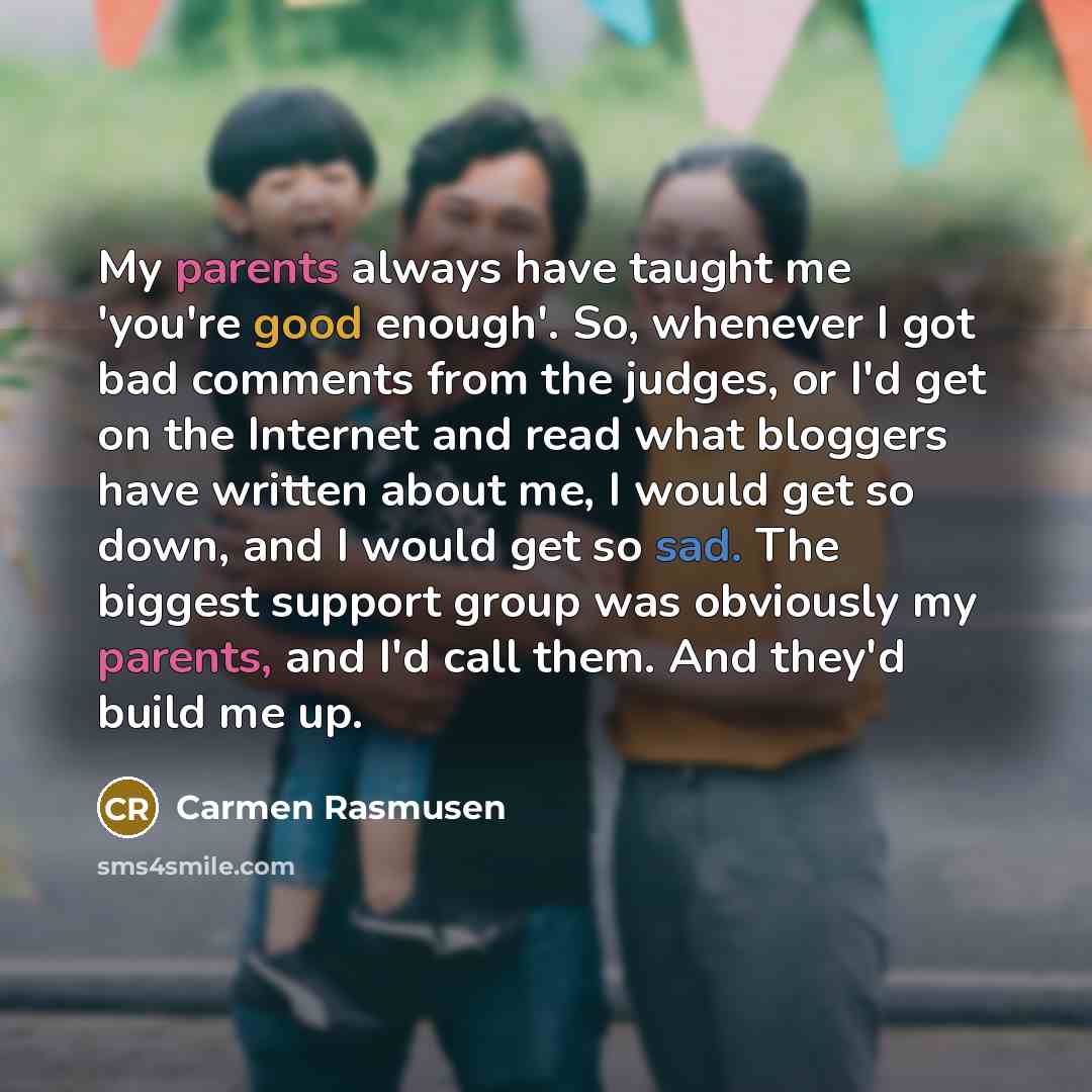“My parents always have taught me 'you're good enough'. So,…” quote by Carmen Rasmusen