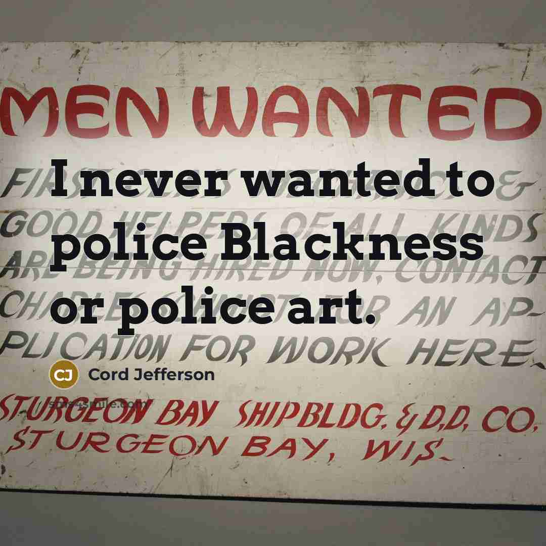 “I never wanted to police Blackness or police art.…” quote by Cord Jefferson