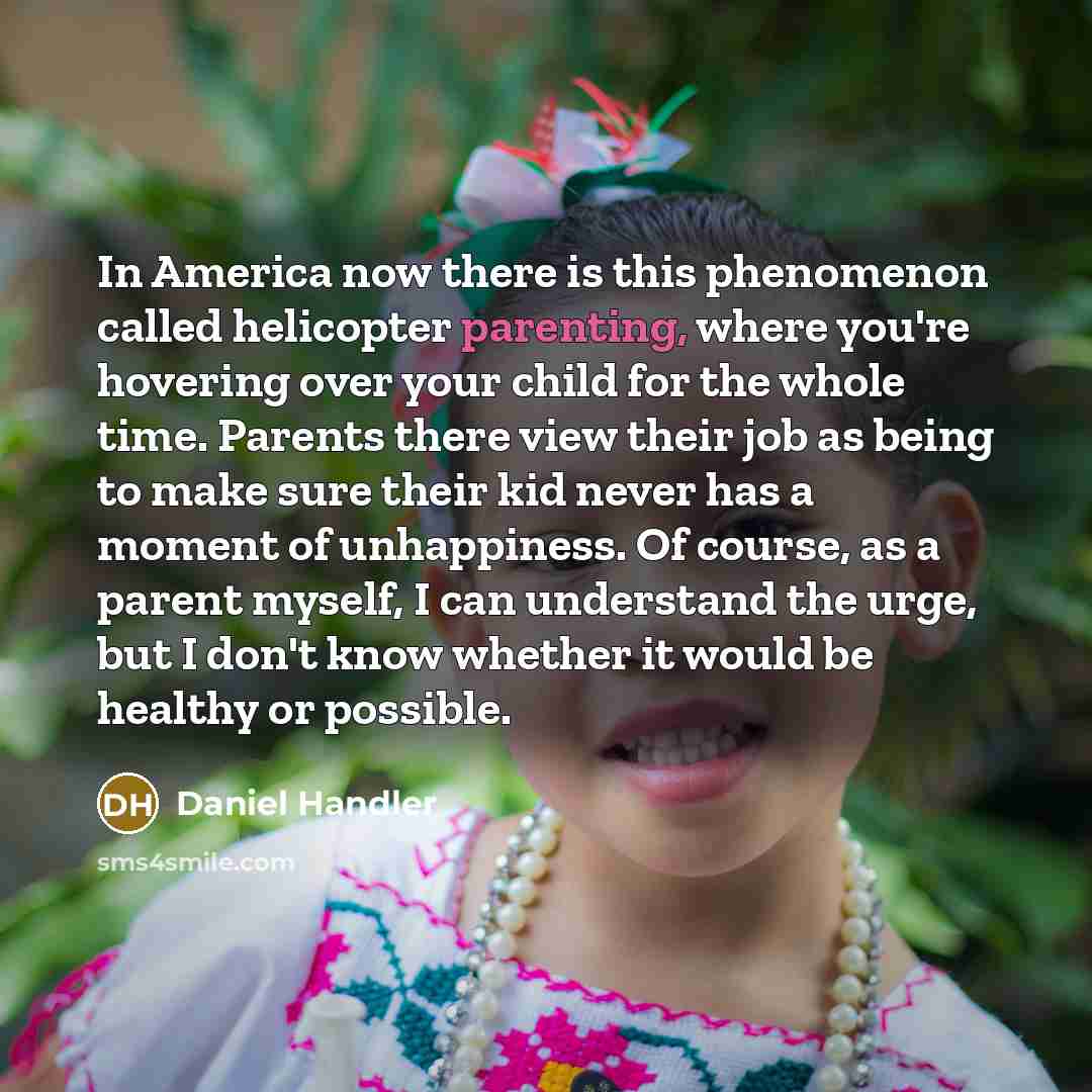“In America now there is this phenomenon called helicopter parenting,…” quote by Daniel Handler