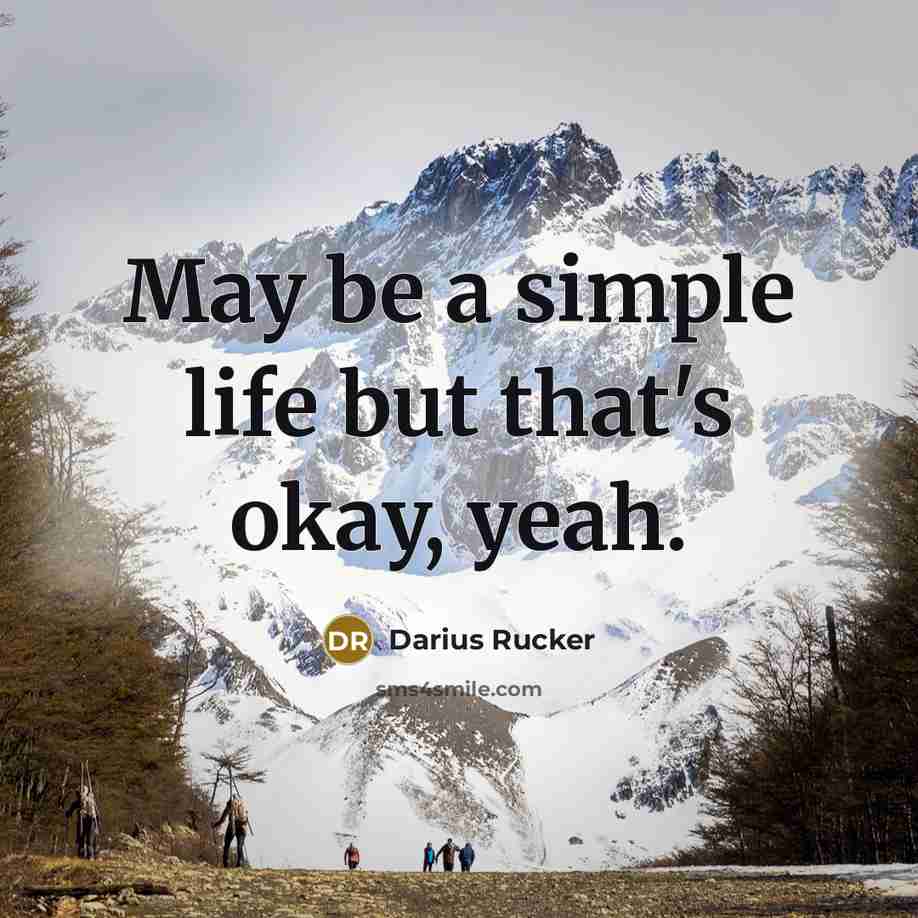 “May be a simple life but that's okay, yeah.…” quote by Darius Rucker