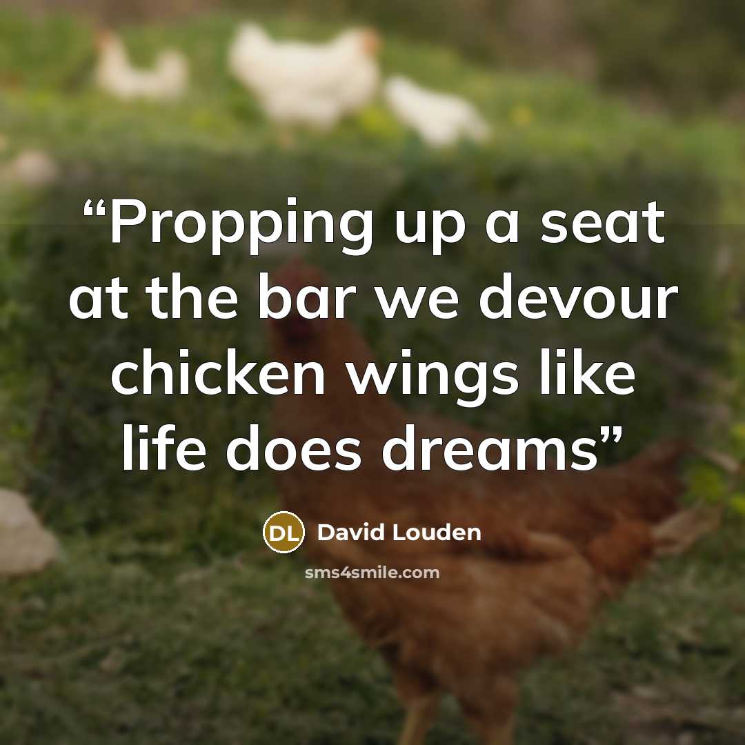 “Propping up a seat at the bar we devour chicken wings like life does dreams” quote by David Louden