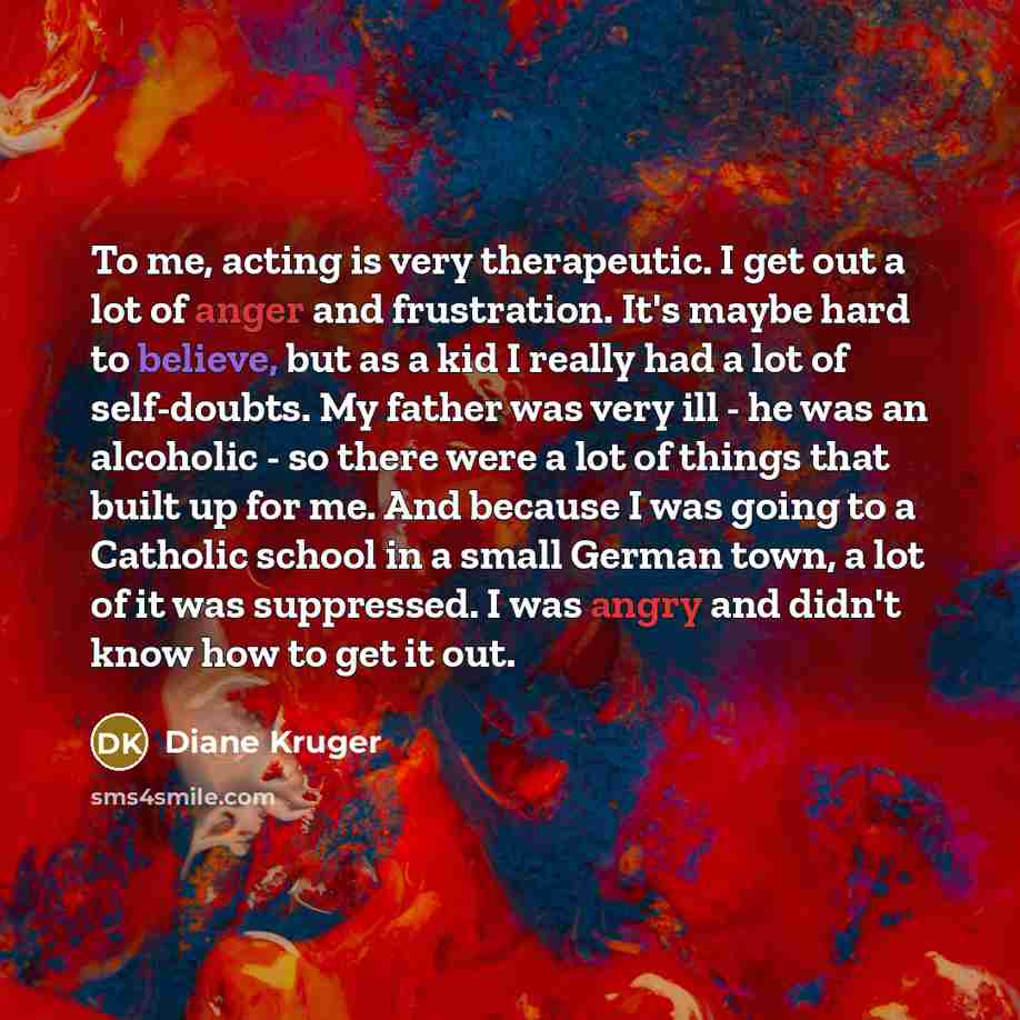 “To me, acting is very therapeutic. I get out a…” quote by Diane Kruger