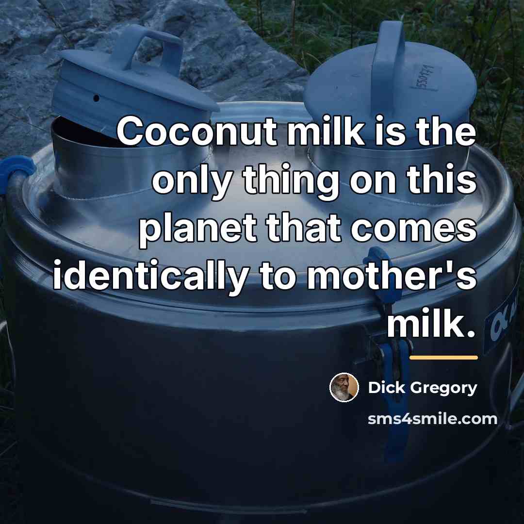 “Coconut milk is the only thing on this planet that…” quote by Dick Gregory