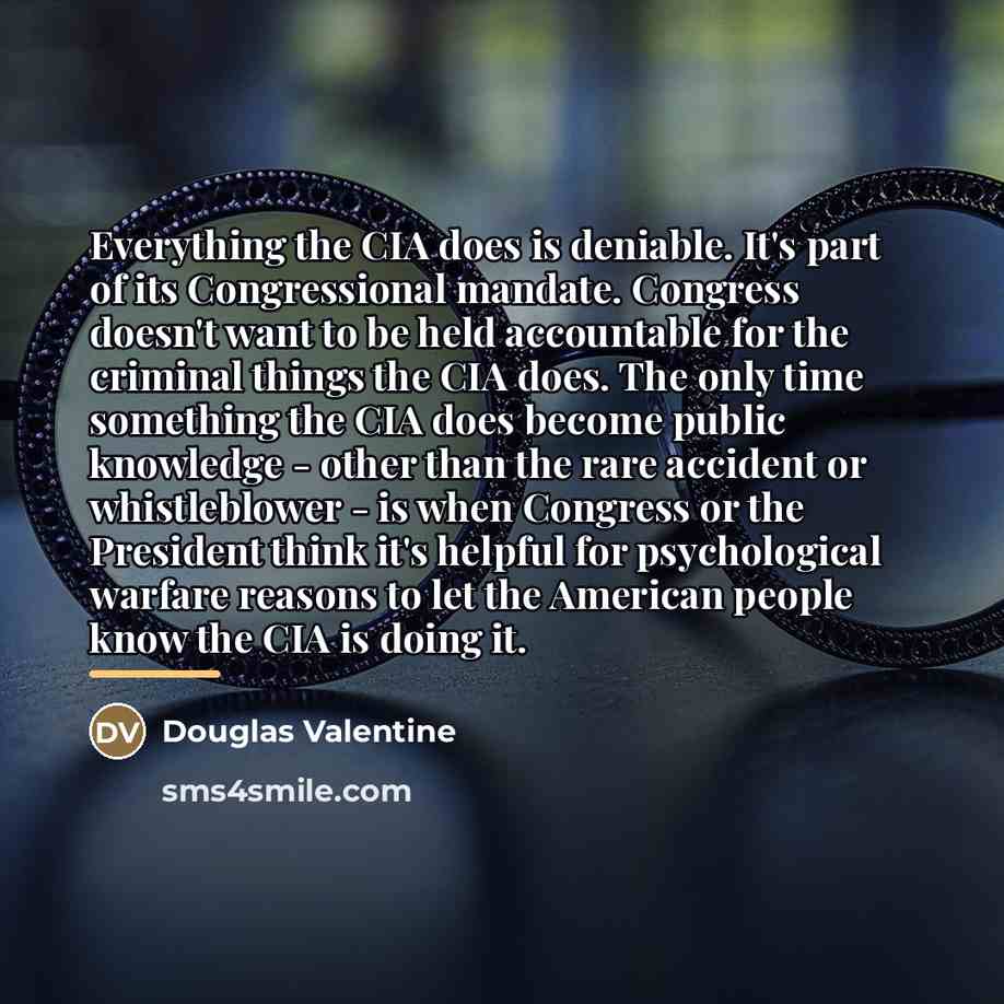 “Everything the CIA does is deniable. It's part of its…” quote by Douglas Valentine