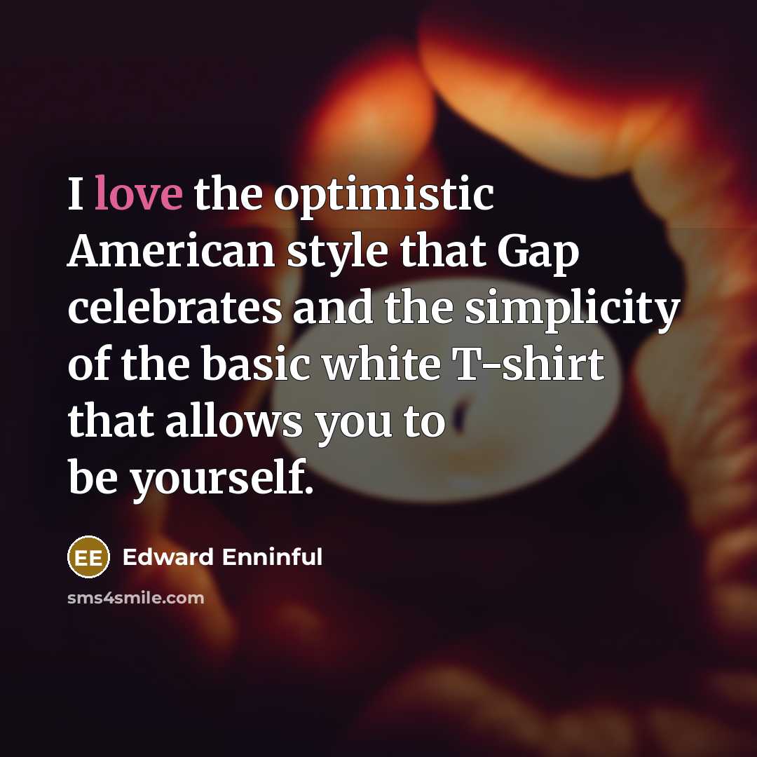 “I love the optimistic American style that Gap celebrates and…” quote by Edward Enninful
