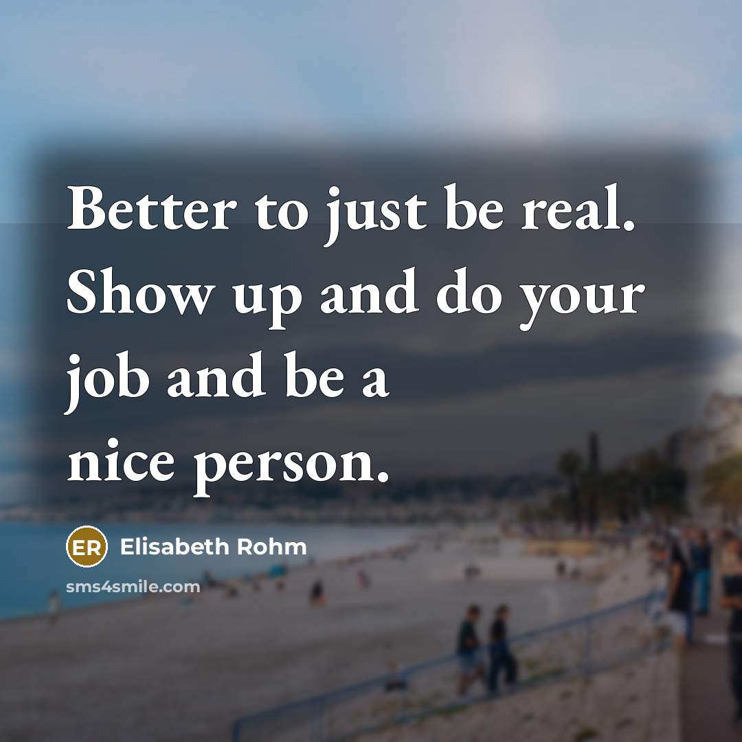 “Better to just be real. Show up and do your…” quote by Elisabeth Rohm