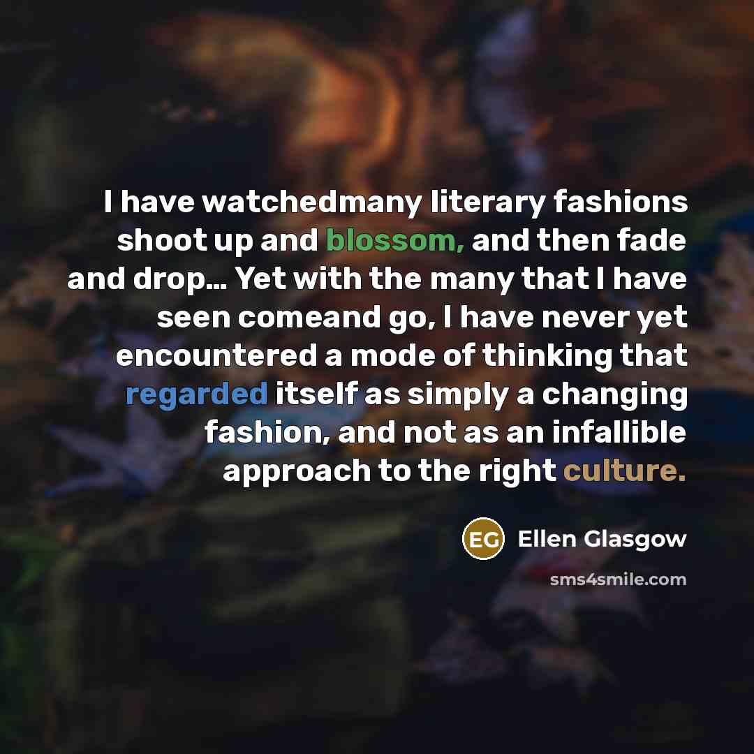 “I have watchedmany literary fashions shoot up and blossom, and…” quote by Ellen Glasgow