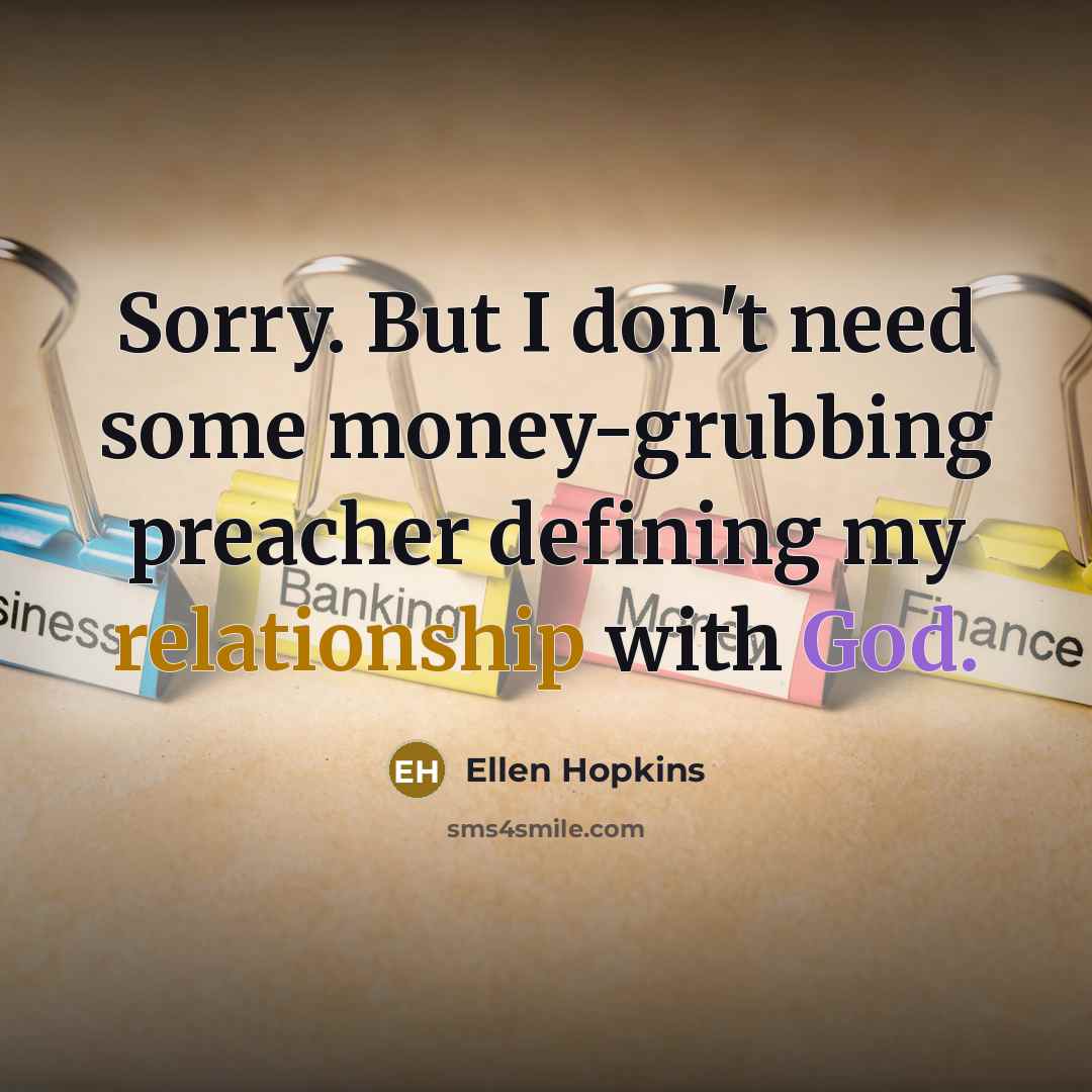 “Sorry. But I don't need some money-grubbing preacher defining my…” quote by Ellen Hopkins