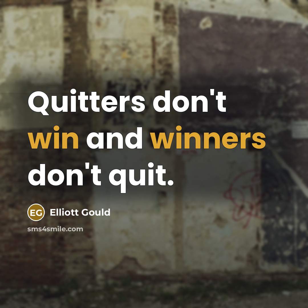 “Quitters don't win and winners don't quit.” quote by Elliott Gould