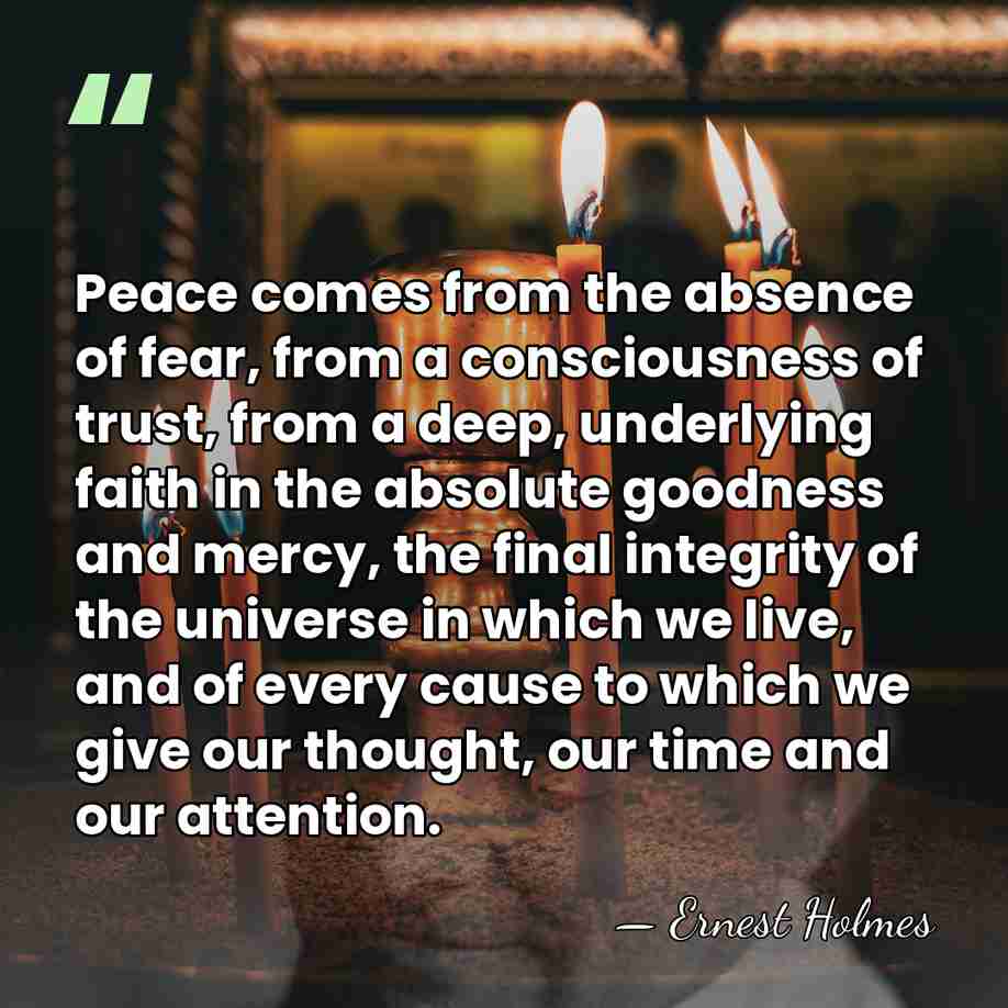 Peace comes from the absence of fear, from a consciousness of trust,&hellip; - Ernest Holmes