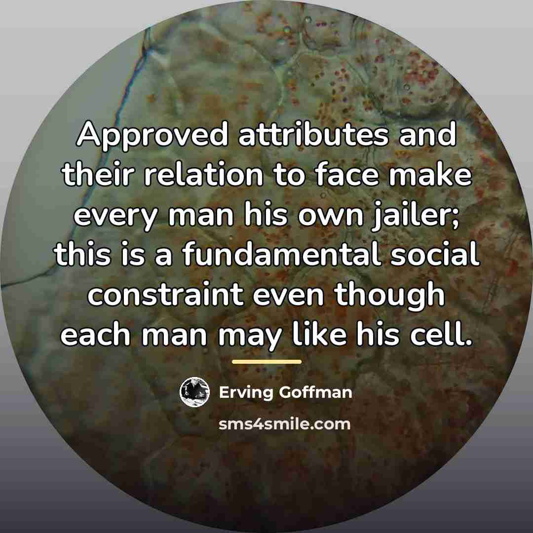 “Approved attributes and their relation to face make every man…” quote by Erving Goffman