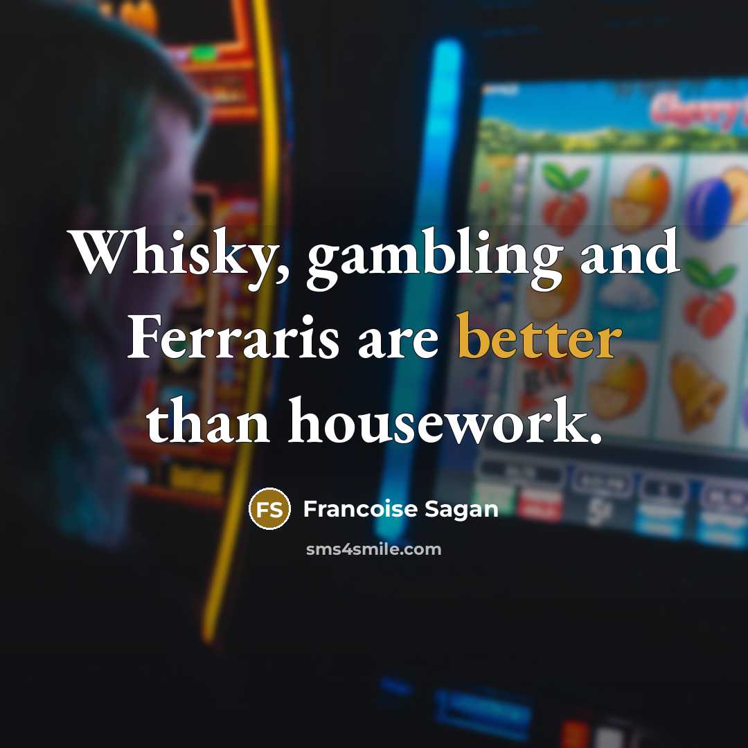 “Whisky, gambling and Ferraris are better than housework.” quote by Francoise Sagan