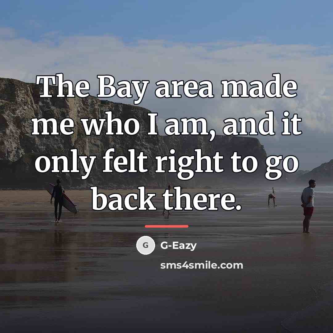“The Bay area made me who I am, and it…” quote by G-Eazy