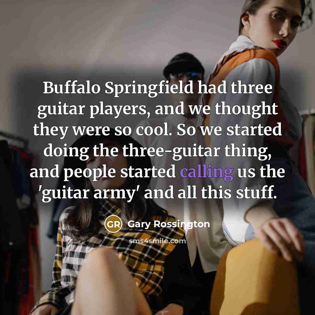 “Buffalo Springfield had three guitar players, and we thought they…” quote by Gary Rossington
