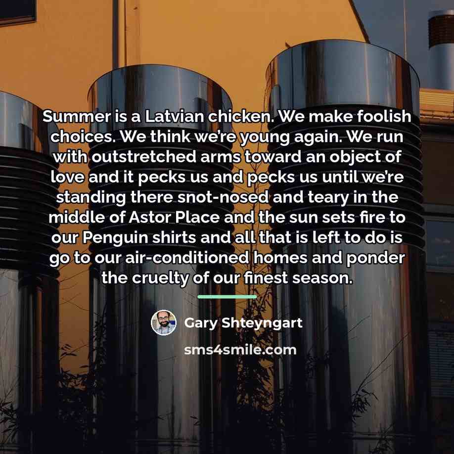 “Summer is a Latvian chicken. We make foolish choices. We…” quote by Gary Shteyngart