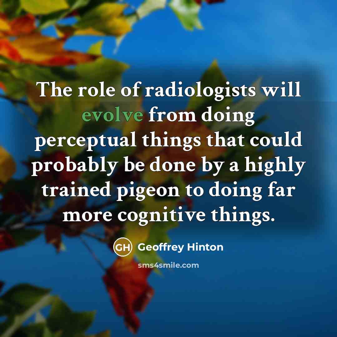 “The role of radiologists will evolve from doing perceptual things…” quote by Geoffrey Hinton