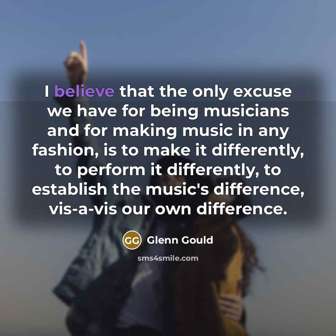 “I believe that the only excuse we have for being…” quote by Glenn Gould