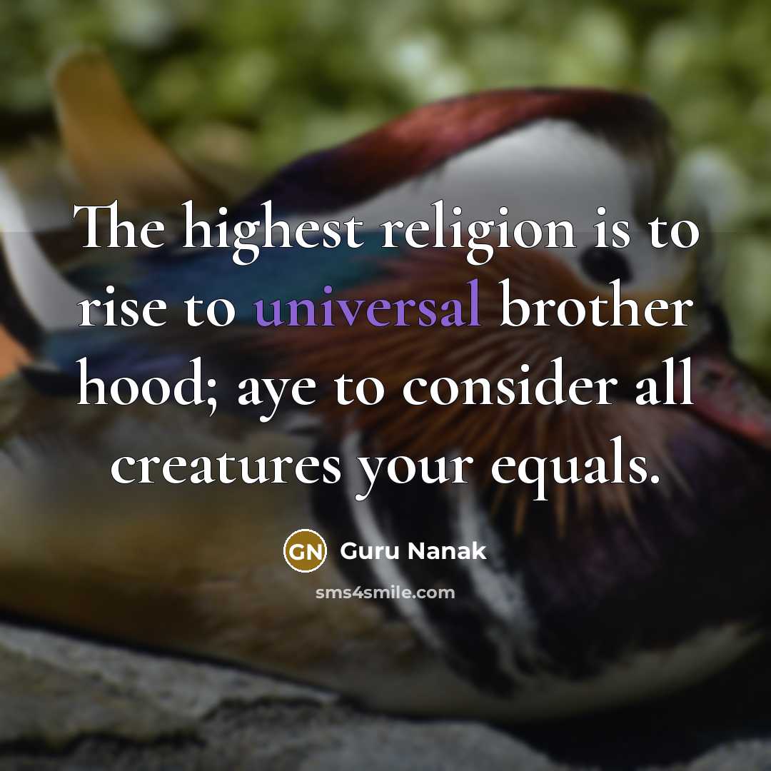 “The highest religion is to rise to universal brother hood;…” quote by Guru Nanak