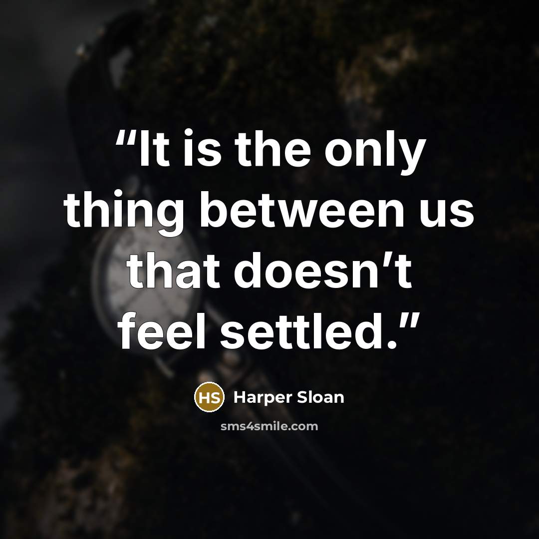 “It is the only thing between us that doesn’t feel settled.” quote by Harper Sloan