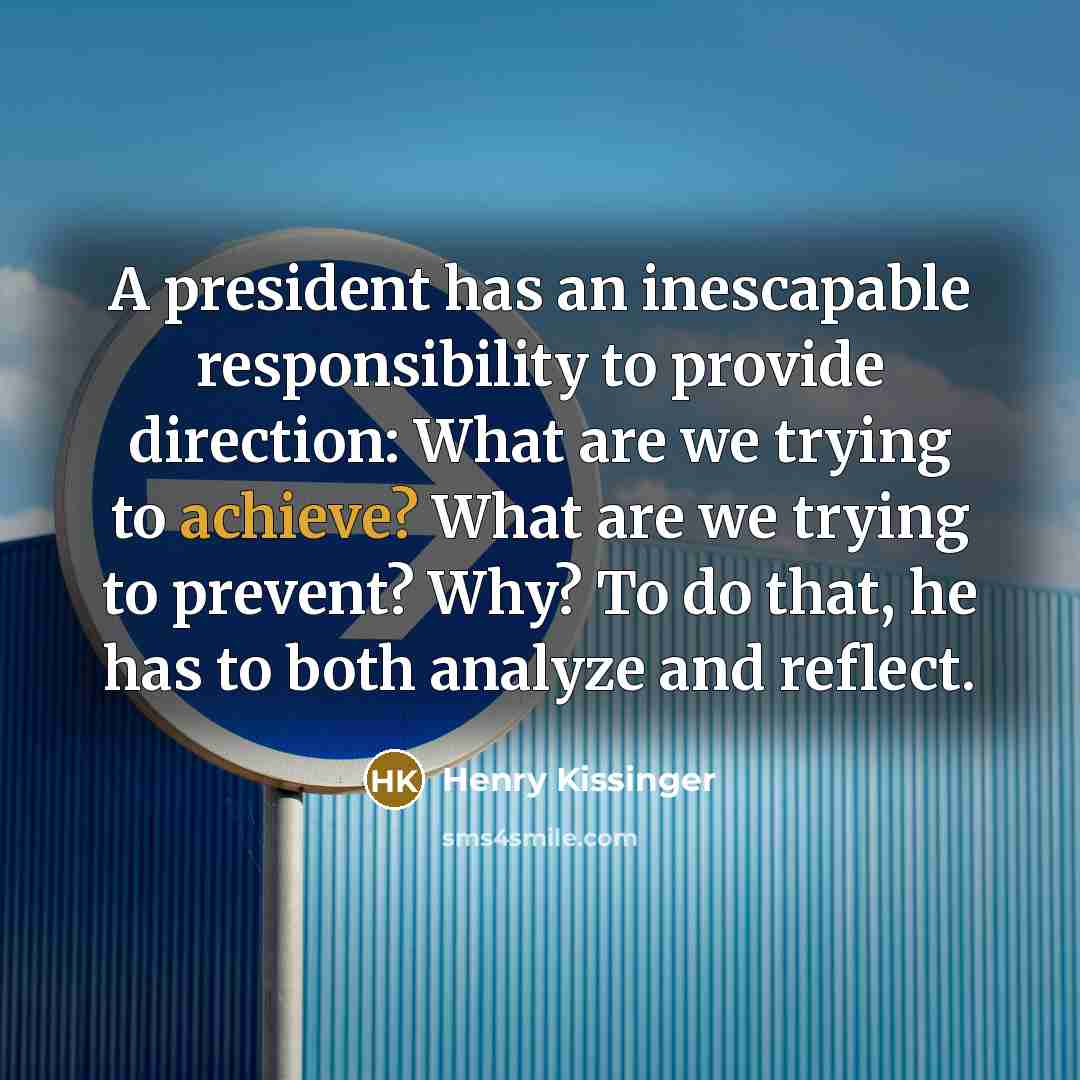 “A president has an inescapable responsibility to provide direction: What…” quote by Henry Kissinger