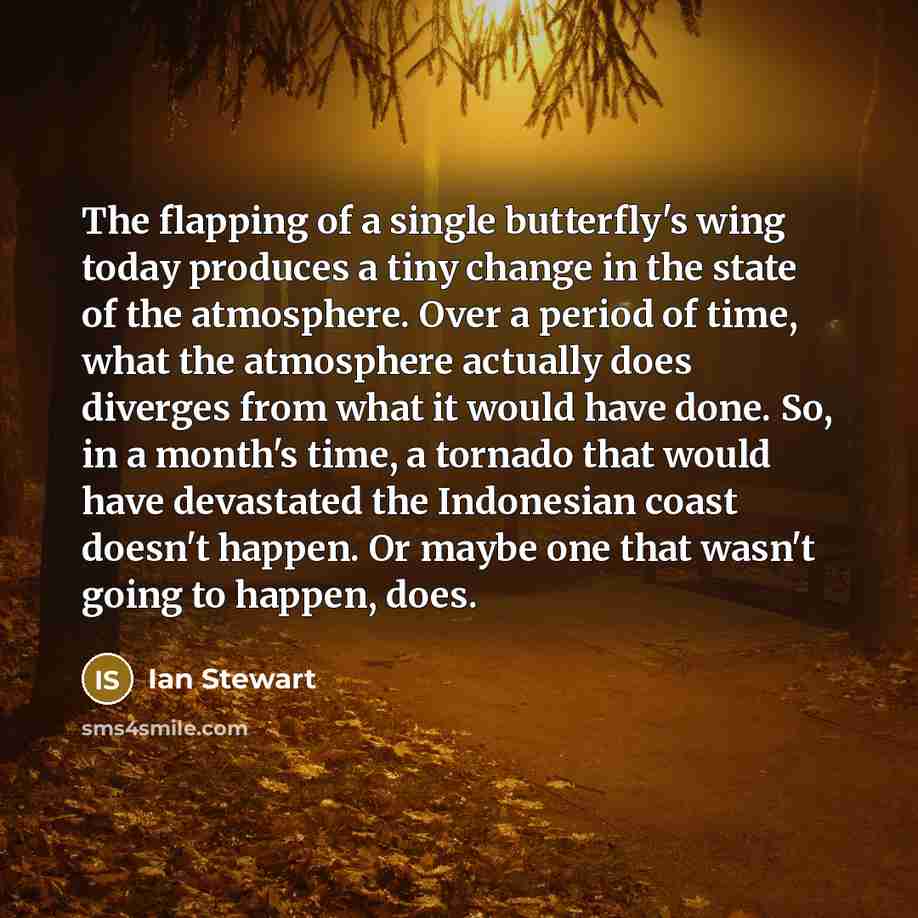 “The flapping of a single butterfly's wing today produces a…” quote by Ian Stewart
