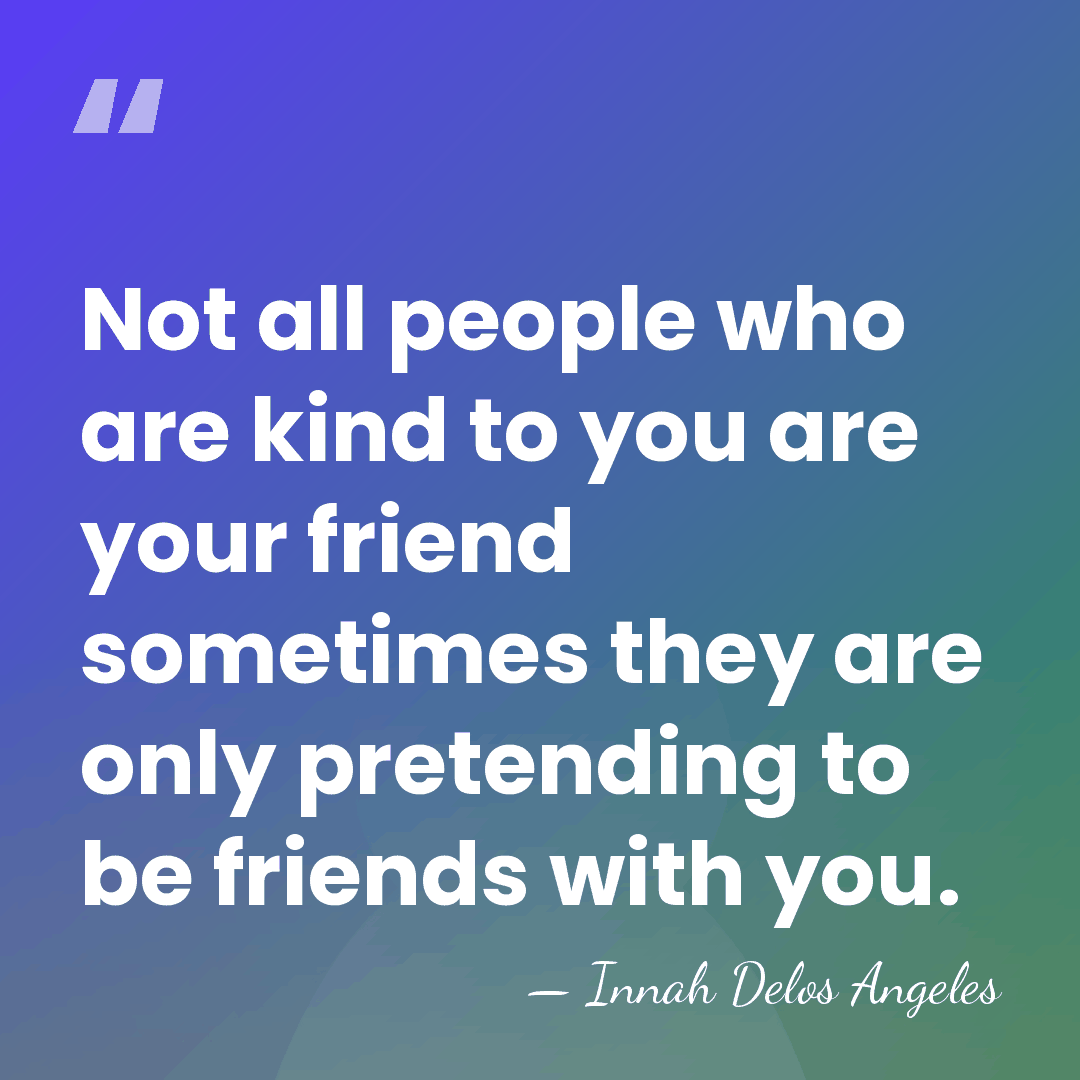 Not all people who are kind to you are your friend sometimes&hellip; - Innah Delos Angeles