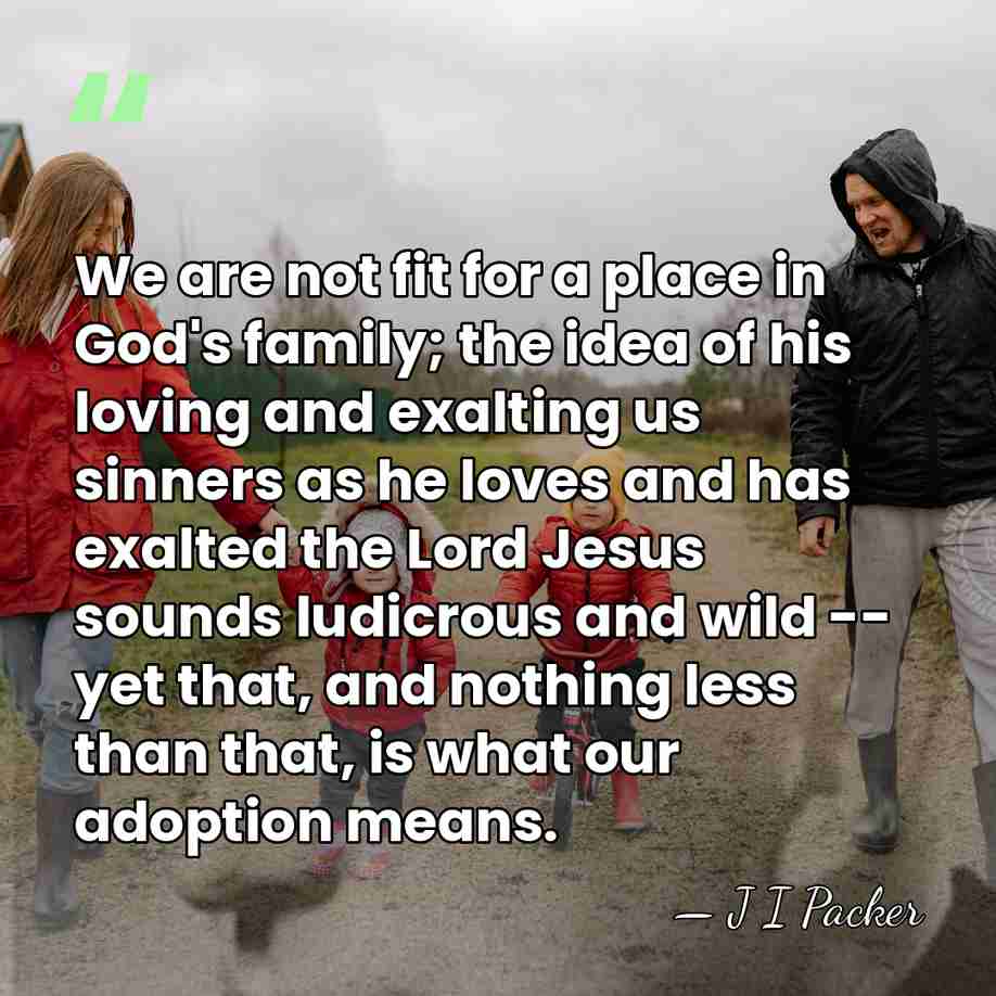 We are not fit for a place in God's family; the idea&hellip; - J I Packer