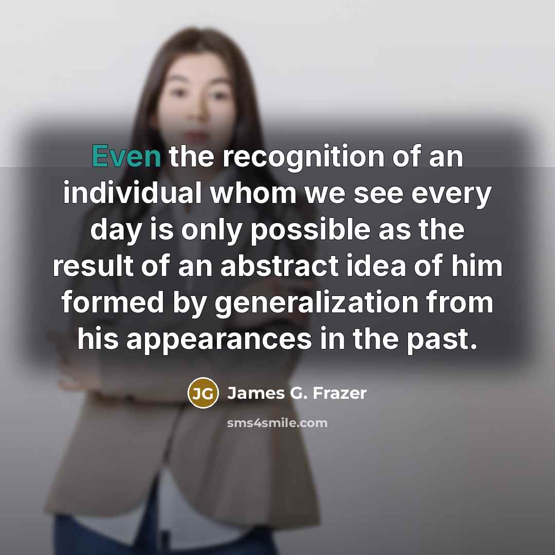 “Even the recognition of an individual whom we see every…” quote by James G. Frazer