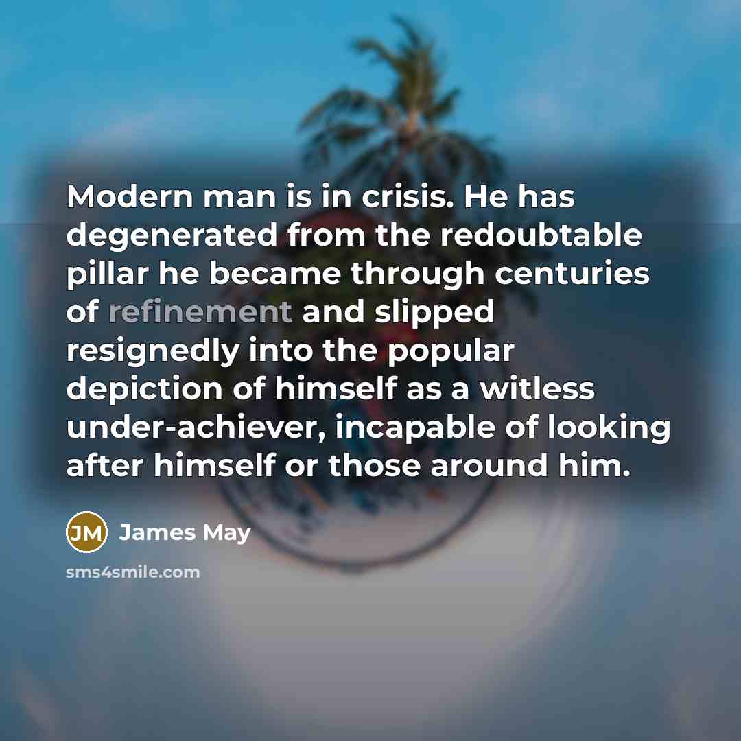 “Modern man is in crisis. He has degenerated from the…” quote by James May