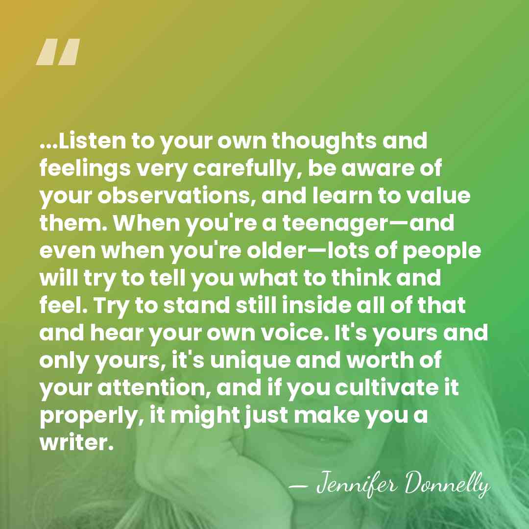 ...Listen to your own thoughts and feelings very carefully, be aware of&hellip; - Jennifer Donnelly