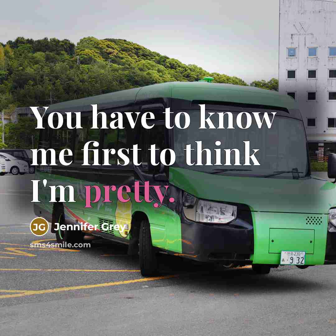 “You have to know me first to think I'm pretty.…” quote by Jennifer Grey