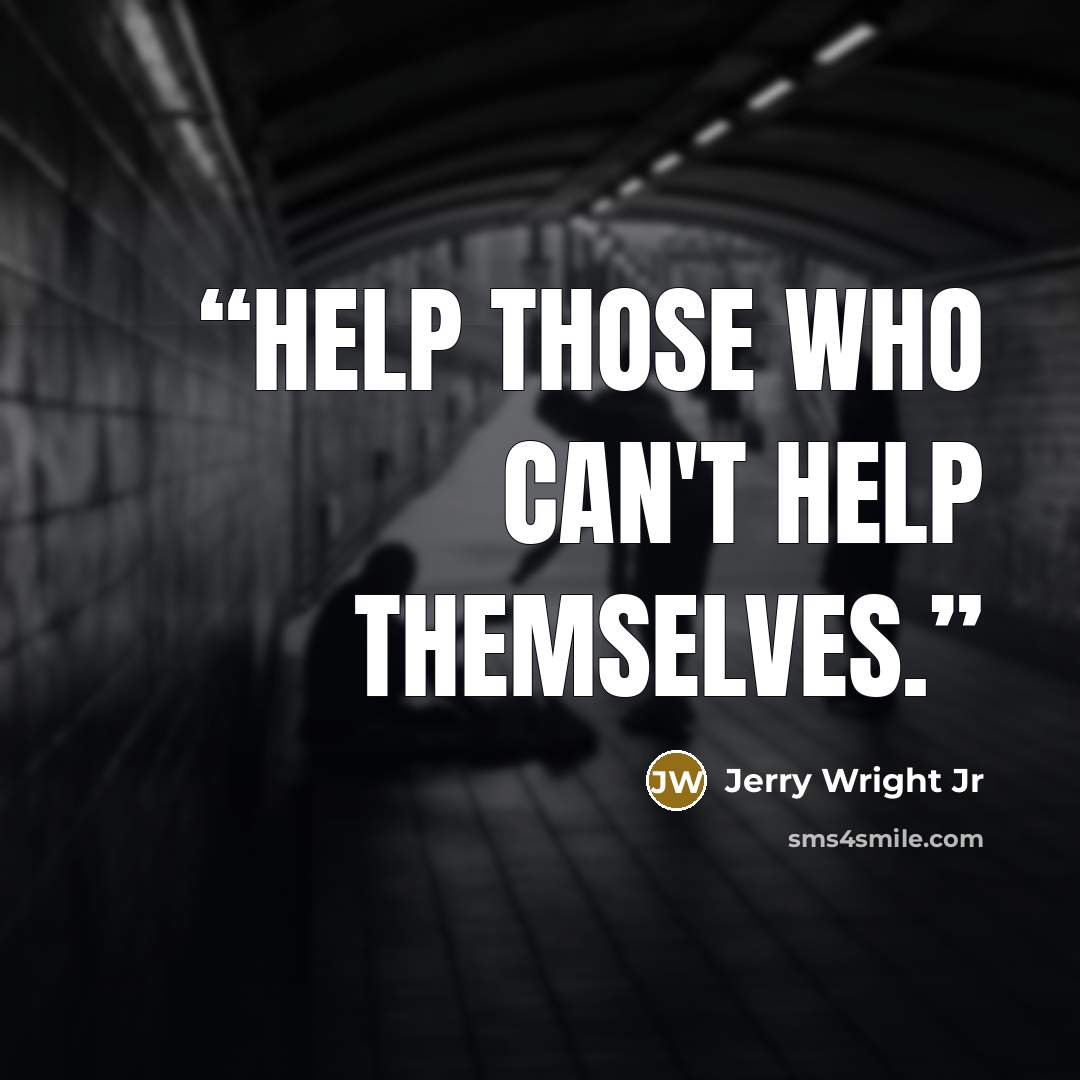 “Help those who can't help themselves.” quote by Jerry Wright Jr