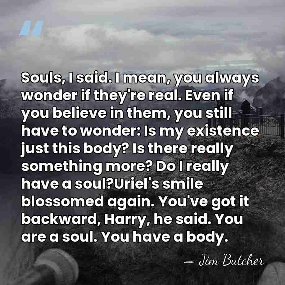 Souls, I said. I mean, you always wonder if they're real. Even&hellip; - Jim Butcher