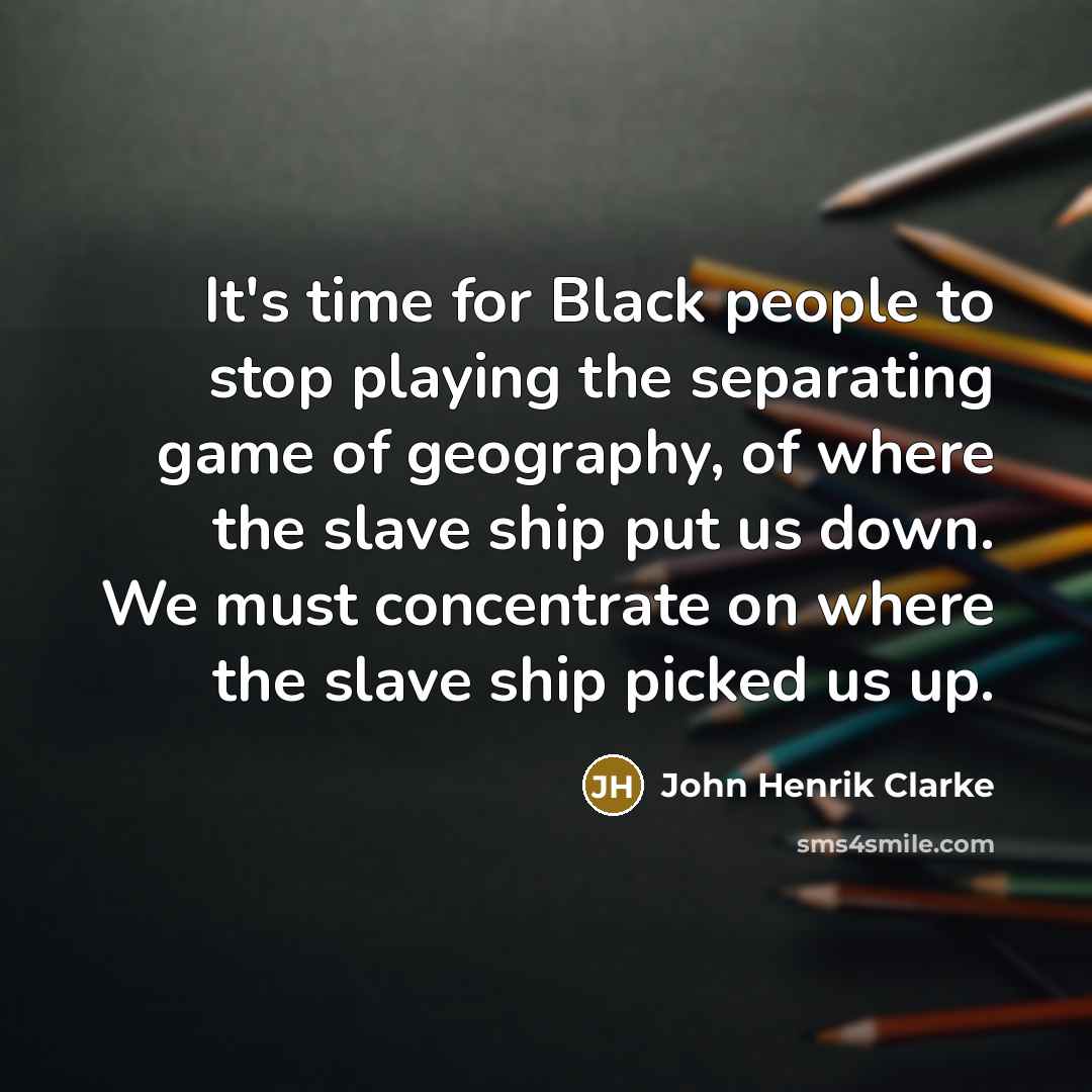 “It's time for Black people to stop playing the separating…” quote by John Henrik Clarke