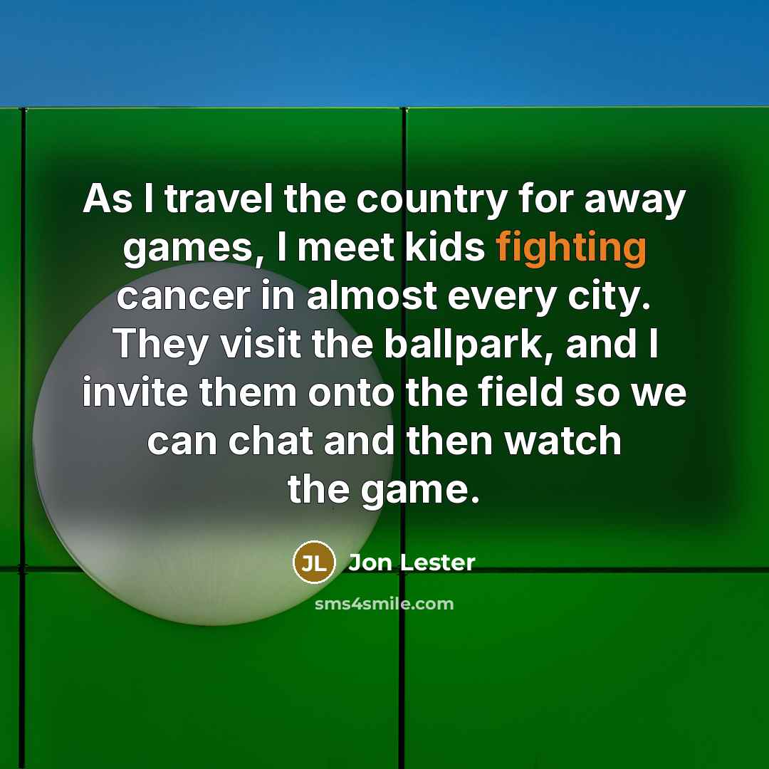 “As I travel the country for away games, I meet…” quote by Jon Lester