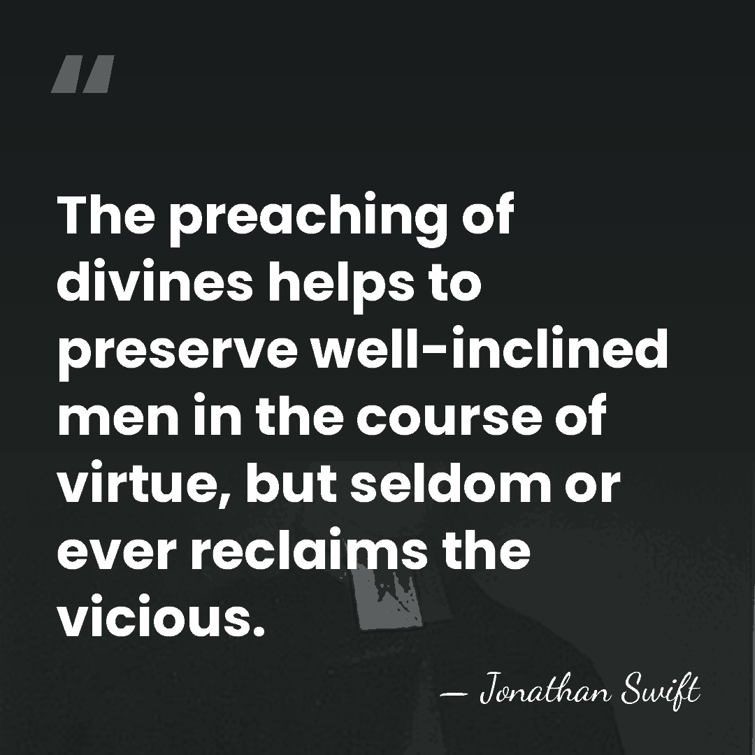 The preaching of divines helps to preserve well-inclined men in the course&hellip; - Jonathan Swift