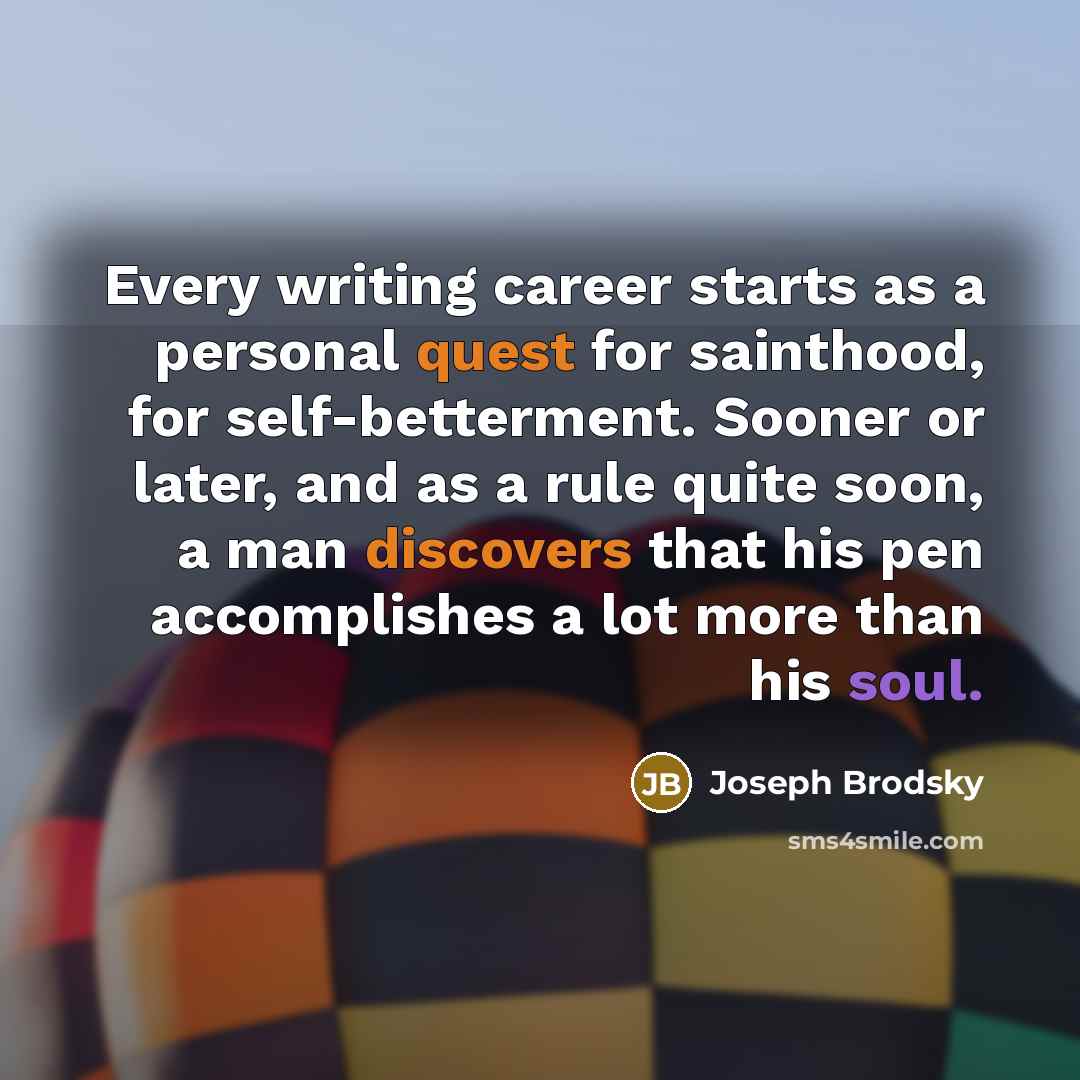 “Every writing career starts as a personal quest for sainthood,…” quote by Joseph Brodsky
