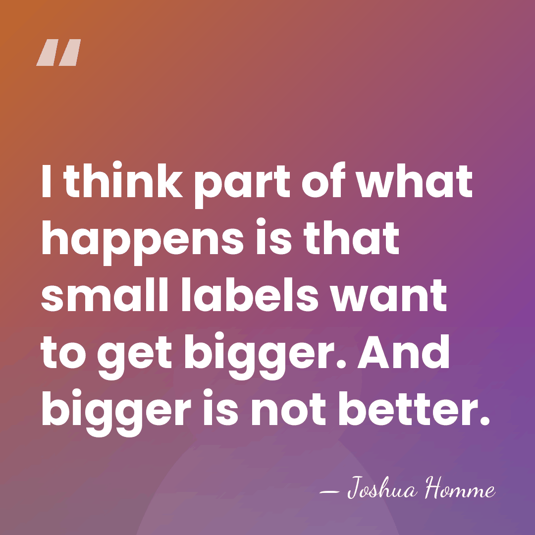 I think part of what happens is that small labels want to&hellip; - Joshua Homme