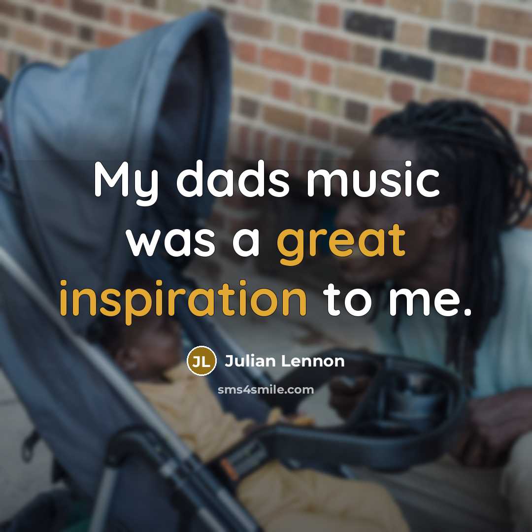 “My dads music was a great inspiration to me.…” quote by Julian Lennon