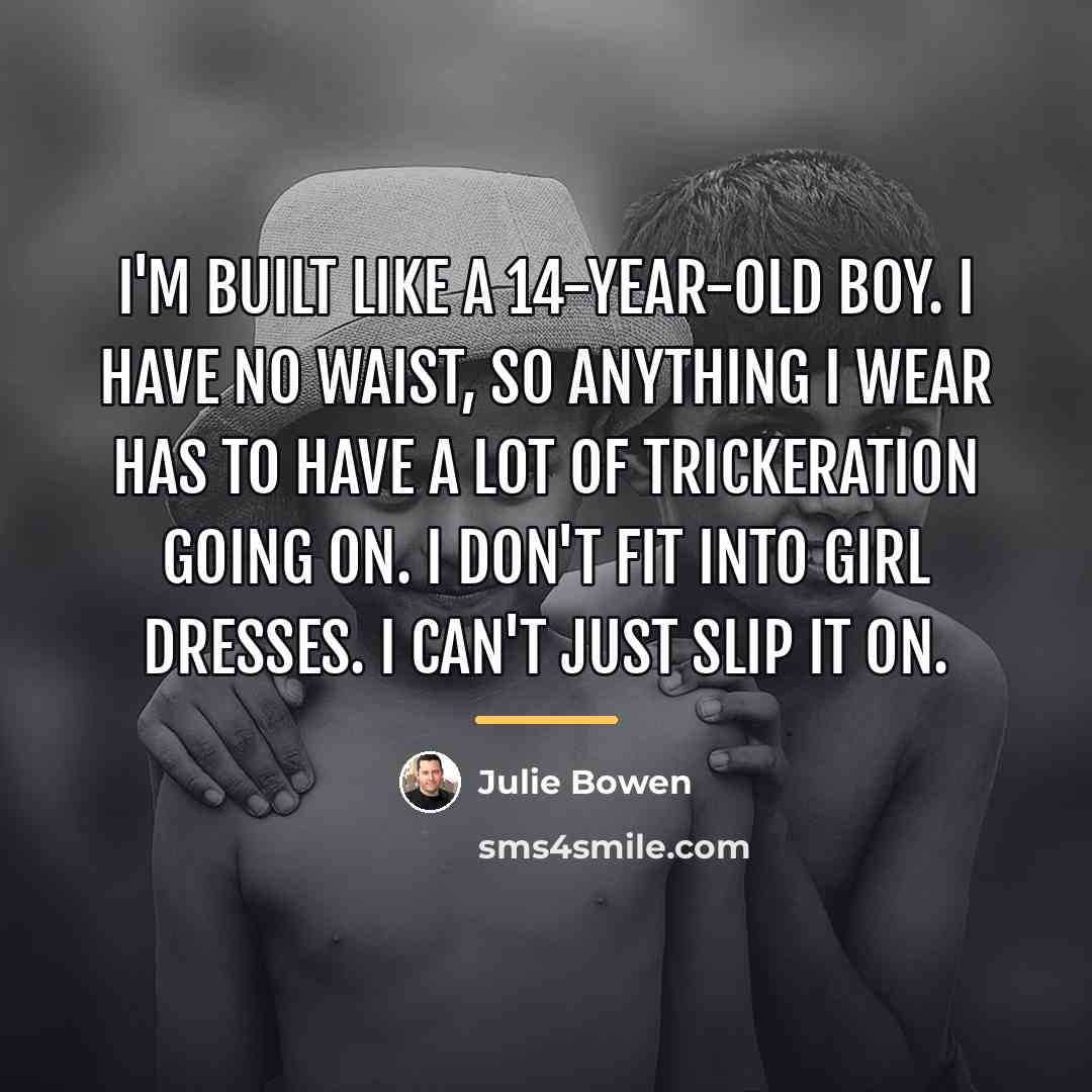 “I'm built like a 14-year-old boy. I have no waist,…” quote by Julie Bowen