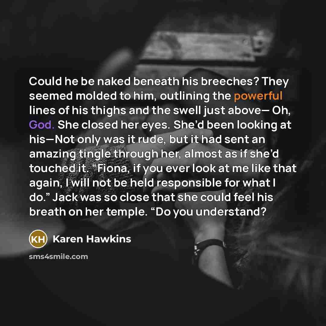 “Could he be naked beneath his breeches? They seemed molded…” quote by Karen Hawkins