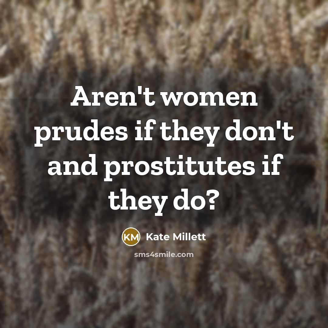 “Aren't women prudes if they don't and prostitutes if they…” quote by Kate Millett