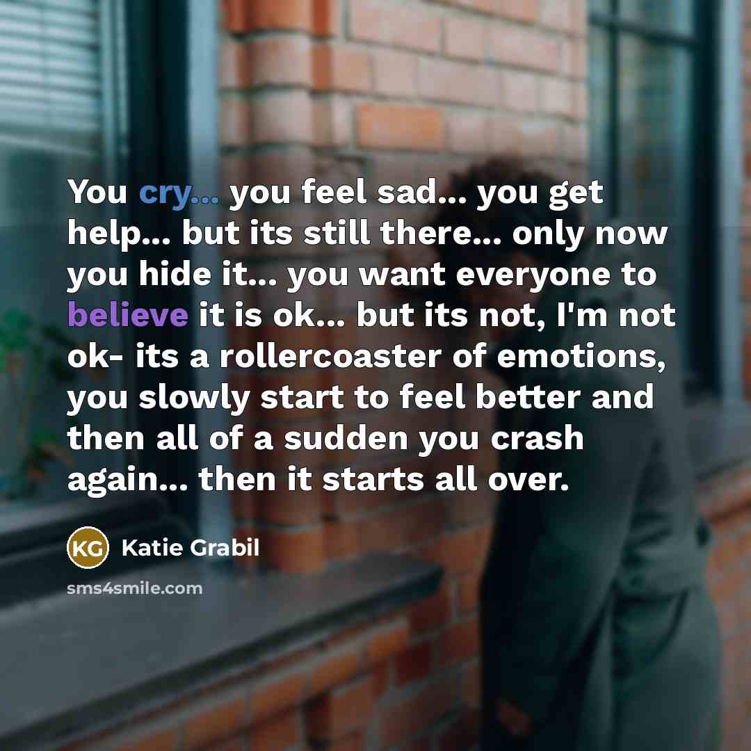 “You cry... you feel sad... you get help... but its…” quote by Katie Grabil