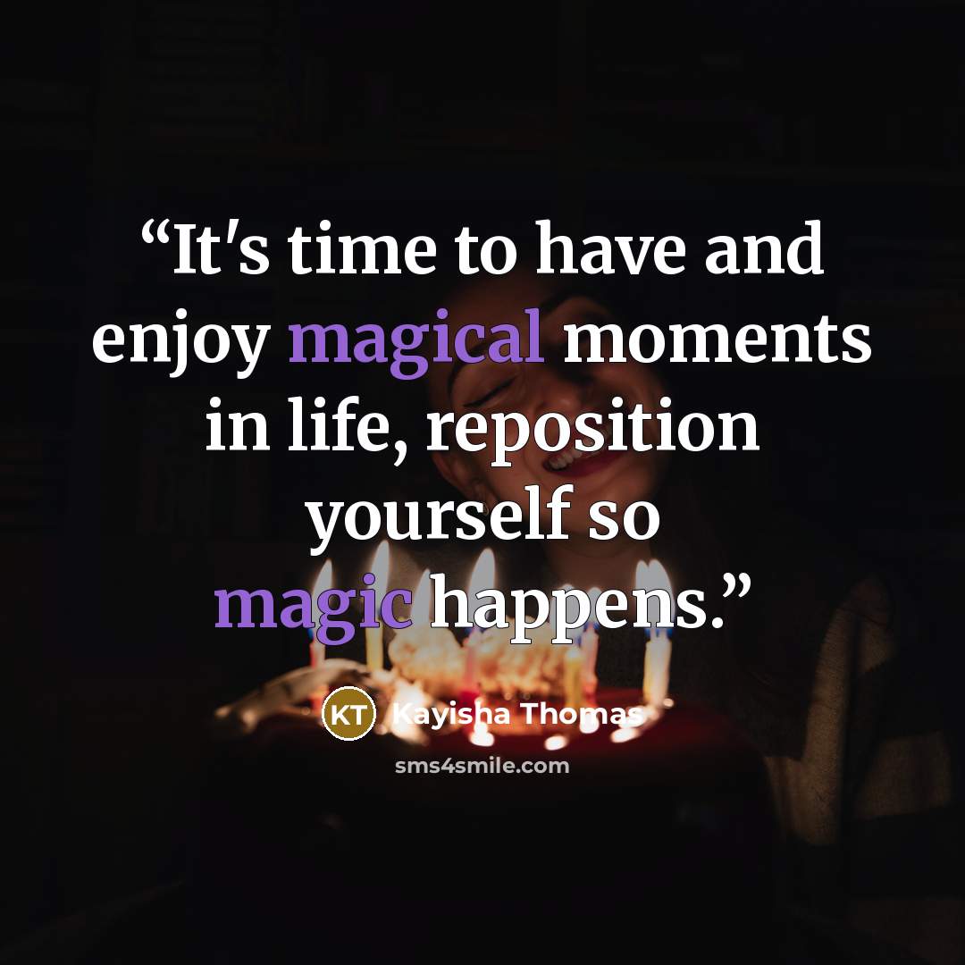“It's time to have and enjoy magical moments in life, reposition yourself so magic happens.” quote by Kayisha Thomas