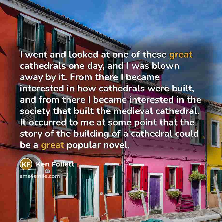 “I went and looked at one of these great cathedrals…” quote by Ken Follett