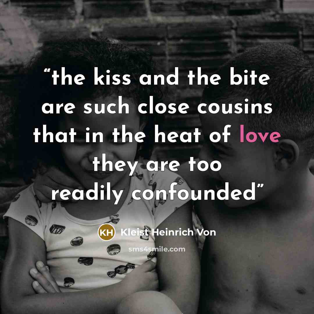 “the kiss and the bite are such close cousins that in the heat of love they are too readily confounded” quote by Kleist Heinrich Von