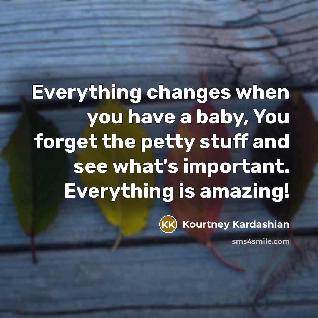 “Everything changes when you have a baby, You forget the…” quote by Kourtney Kardashian