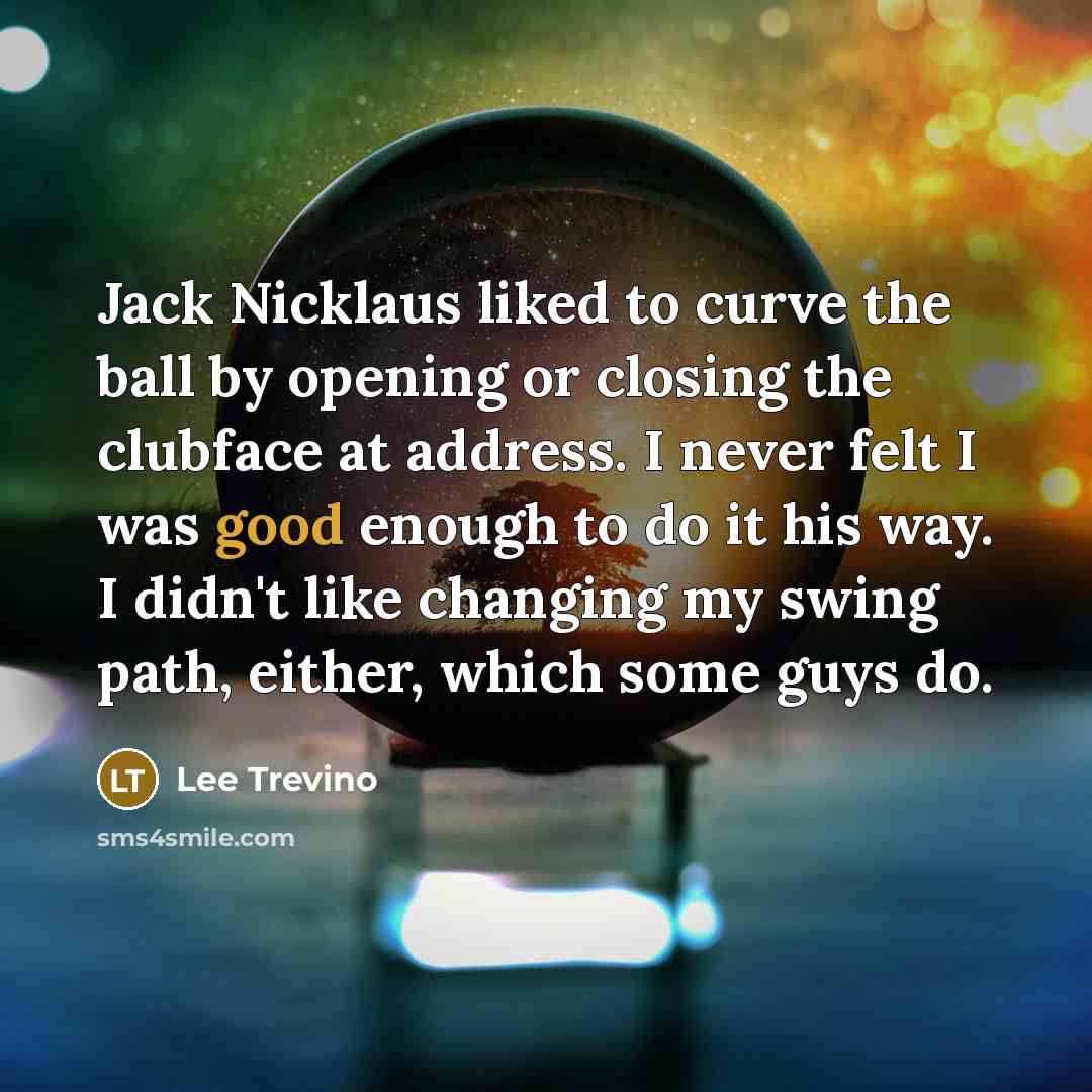 “Jack Nicklaus liked to curve the ball by opening or…” quote by Lee Trevino