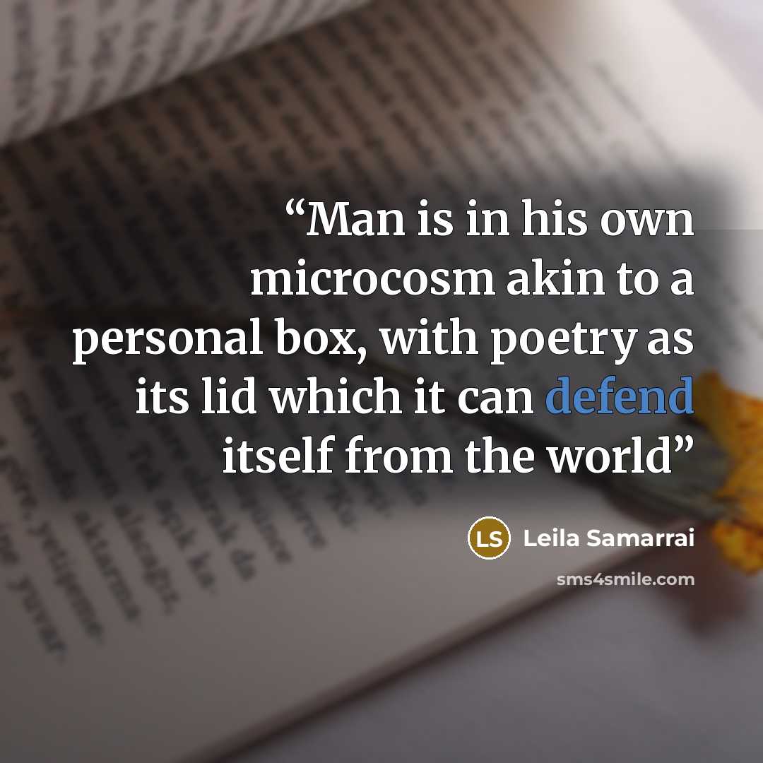 “Man is in his own microcosm akin to a personal box, with poetry as its lid which it can defend itself from the world” quote by Leila Samarrai