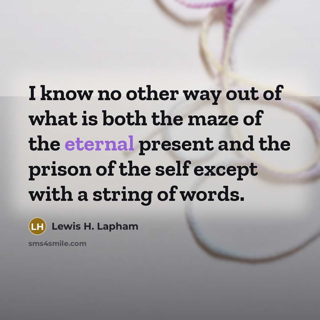 “I know no other way out of what is both…” quote by Lewis H. Lapham